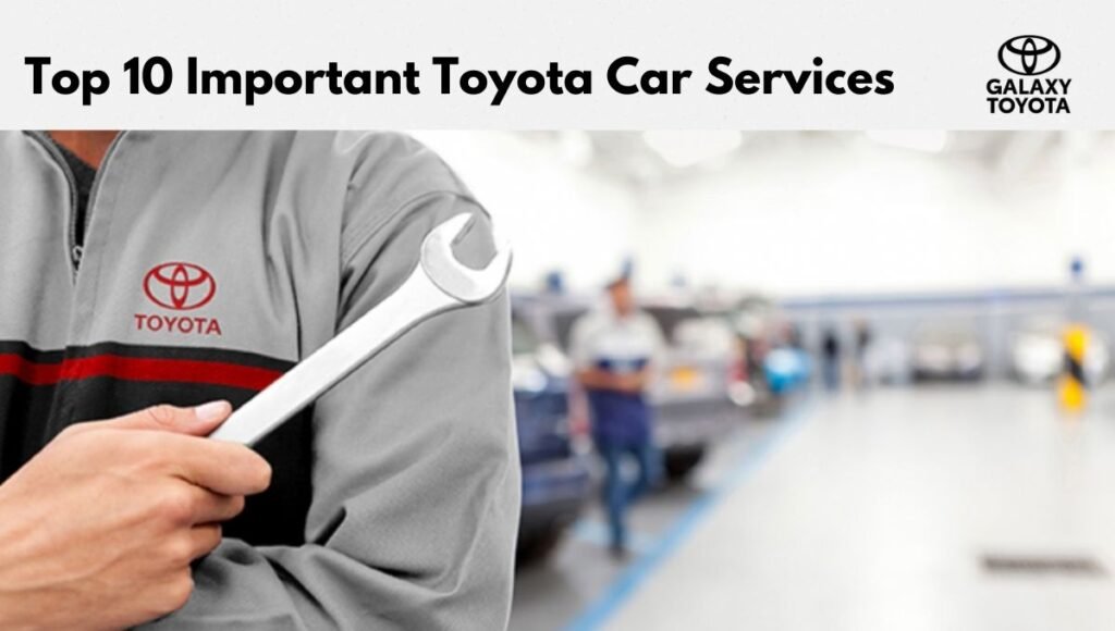 Top 10 Important Toyota Car Services You Should Never Skip - Galaxy Toyota